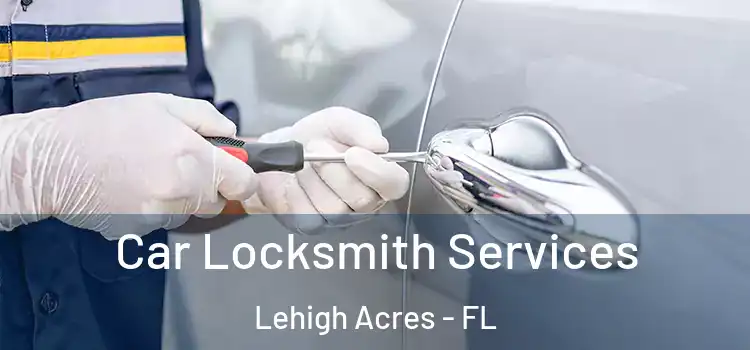 Car Locksmith Services Lehigh Acres - FL